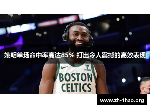 姚明单场命中率高达85% 打出令人震撼的高效表现