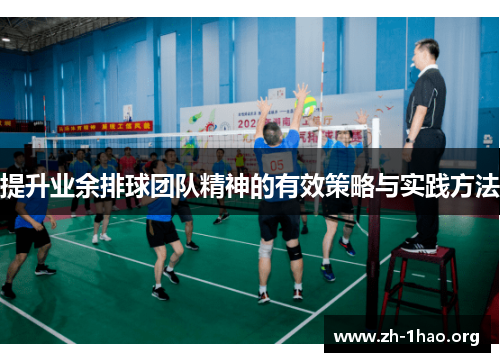 提升业余排球团队精神的有效策略与实践方法 提升业余排球团队精神的有效策略与实践方法