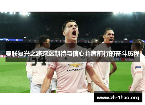 曼联复兴之路球迷期待与信心并肩前行的奋斗历程 曼联复兴之路球迷期待与信心并肩前行的奋斗历程