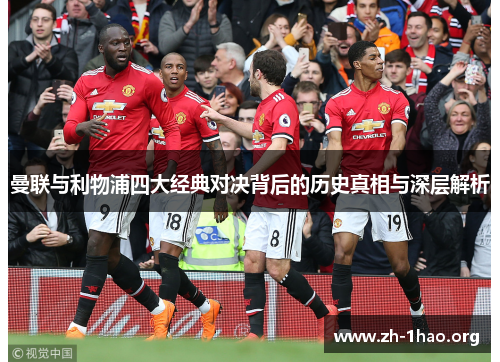 曼联与利物浦四大经典对决背后的历史真相与深层解析