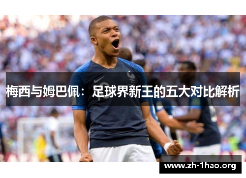 梅西与姆巴佩：足球界新王的五大对比解析