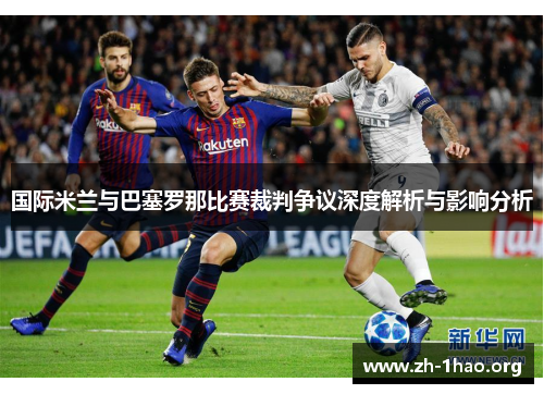 国际米兰与巴塞罗那比赛裁判争议深度解析与影响分析