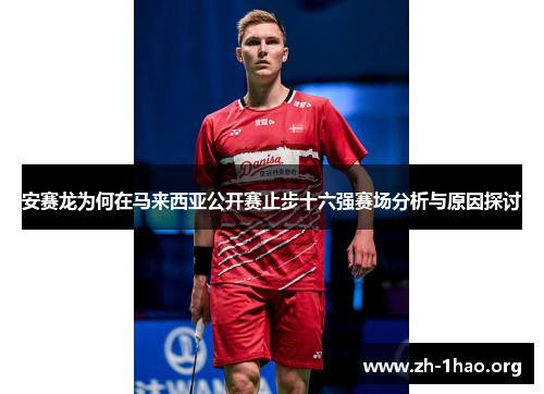 安赛龙为何在马来西亚公开赛止步十六强赛场分析与原因探讨