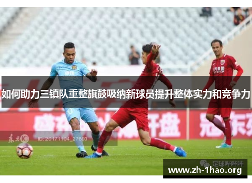 如何助力三镇队重整旗鼓吸纳新球员提升整体实力和竞争力