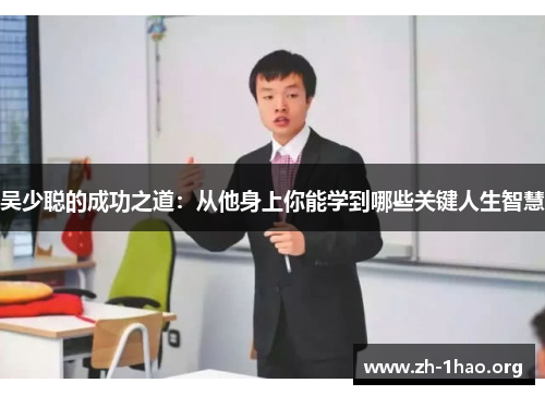 吴少聪的成功之道：从他身上你能学到哪些关键人生智慧